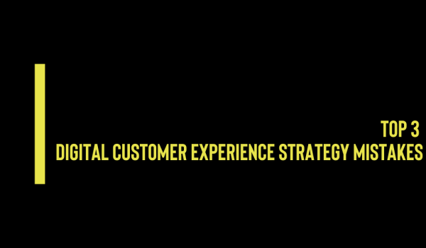 top 3 digital customer experience strategy mistakes